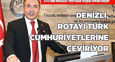 DENİZLİ, ROTAYI TÜRK CUMHURİYETLERİNE ÇEVİRİYOR