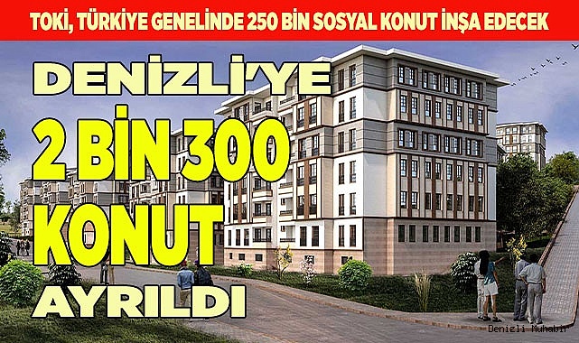 DENİZLİ'YE 2 BİN 300 KONUT YAPILACAK