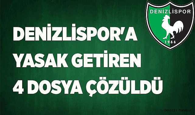 DENİZLİSPOR'A YASAK GETİREN 4 DOSYA ÇÖZÜLDÜ