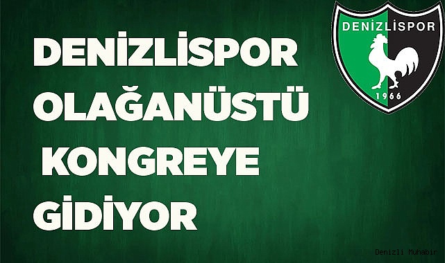 Denizlispor olağanüstü seçimli kongreye gidiyor