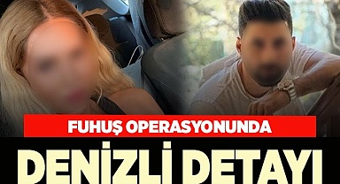 FENOMENLERE FUHUŞ OPERASYONUNDA DENİZLİ DETAYI