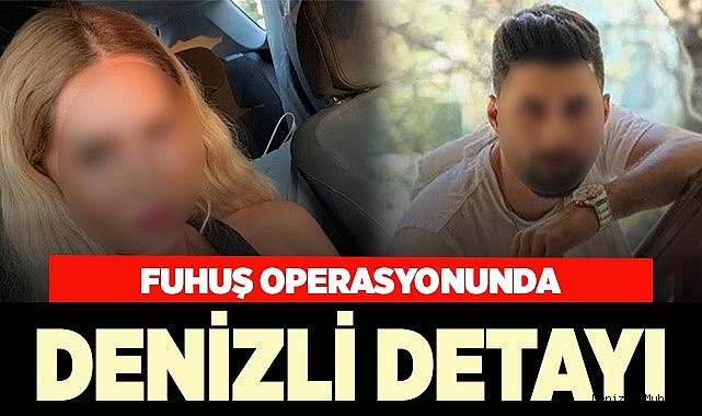 FENOMENLERE FUHUŞ OPERASYONUNDA DENİZLİ DETAYI