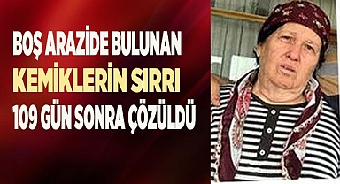 Kemik parçalarının yaşlı kadına ait olduğu kesinleşti
