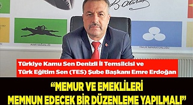 “MEMUR VE EMEKLİLERİ MEMNUN EDECEK BİR DÜZENLEME YAPILMALI”