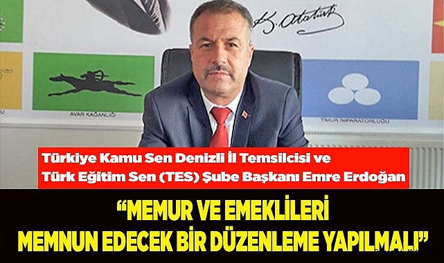 “MEMUR VE EMEKLİLERİ MEMNUN EDECEK BİR DÜZENLEME YAPILMALI”