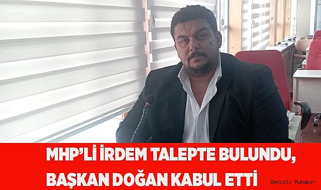 MHP’Lİ İRDEM TALEPTE BULUNDU, BAŞKAN DOĞAN KABUL ETTİ
