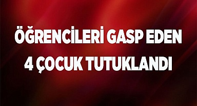 Öğrencileri gasp eden 4 çocuk şüpheli tutuklandı