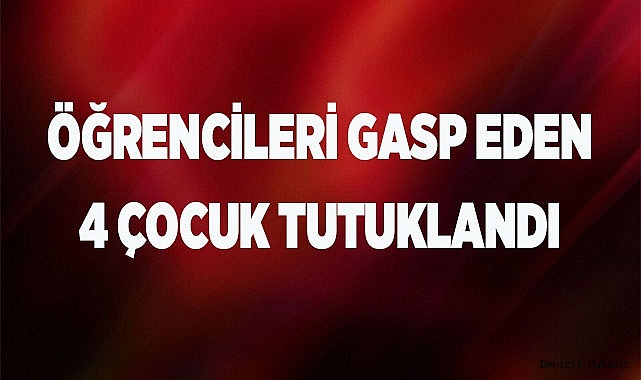 Öğrencileri gasp eden 4 çocuk şüpheli tutuklandı