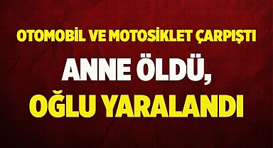 Otomobille çarpışan motosiklette anne öldü, oğlu yaralandı