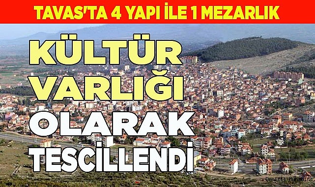 TAVAS'TA 4 YAPI İLE MEZARLIK KÜLTÜR VARLIĞI OLARAK TESCİLLENDİ