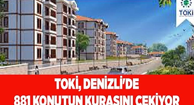 TOKİ, DENİZLİ'DE 881 KONUTUN KURASINI ÇEKİYOR