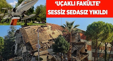 ‘UÇAKLI FAKÜLTE’ SESSİZ SEDASIZ YIKILDI