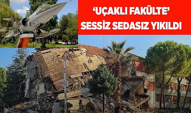 ‘UÇAKLI FAKÜLTE’ SESSİZ SEDASIZ YIKILDI