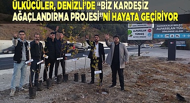 ÜLKÜCÜLER, DENİZLİ’DE “BİZ KARDEŞİZ AĞAÇLANDIRMA PROJESİ”Nİ HAYATA GEÇİRİYOR