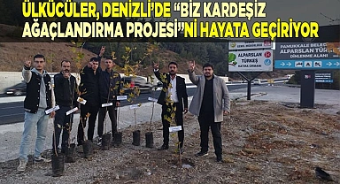 ÜLKÜCÜLER, DENİZLİ’DE “BİZ KARDEŞİZ AĞAÇLANDIRMA PROJESİ”Nİ HAYATA GEÇİRİYOR