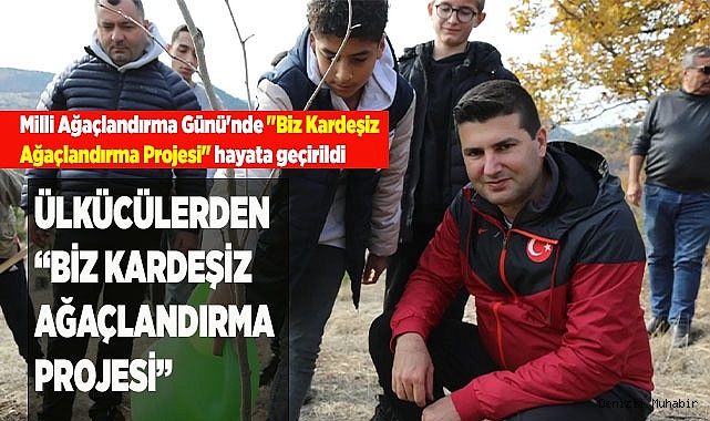 ÜLKÜCÜLERDEN “BİZ KARDEŞİZ AĞAÇLANDIRMA PROJESİ”