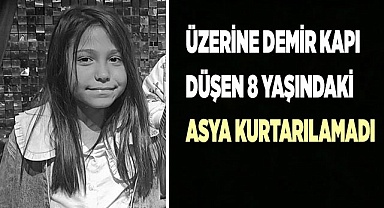 Üzerine demir kapı düşen 8 yaşındaki Asya hayatını kaybetti
