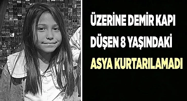 Üzerine demir kapı düşen 8 yaşındaki Asya hayatını kaybetti