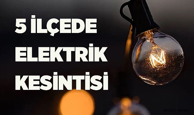 5 İLÇEDE ELEKTRİK KESİNTİSİ YAPILACAK