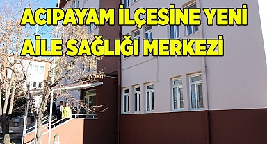 ACIPAYAM İLÇESİNE YENİ AİLE SAĞLIĞI MERKEZİ