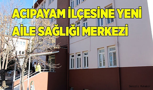 ACIPAYAM İLÇESİNE YENİ AİLE SAĞLIĞI MERKEZİ