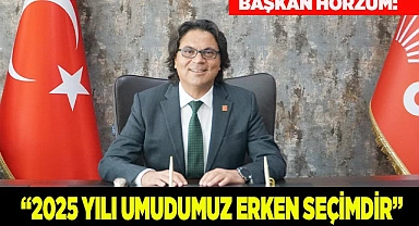 BAŞKAN HORZUM: “2025 YILINDAN EN BÜYÜK UMUDUMUZ ERKEN SEÇİMDİR”