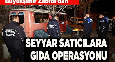 Büyükşehir Zabıta’dan seyyar satıcılara gıda operasyonu