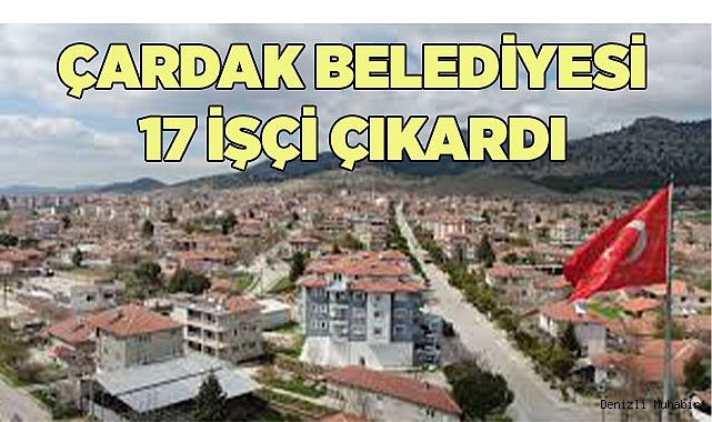 ÇARDAK BELEDİYESİ 17 İŞÇİ ÇIKARDI