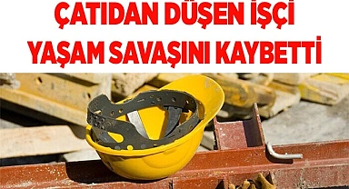  Çatıdan düşen işçiden 155 gün sonra acı haber geldi