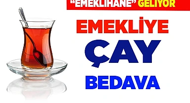 ÇAVUŞOĞLU MÜJDELEDİ: EMEKLİYE BEDAVA ÇAY