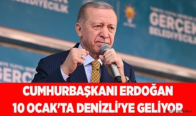 CUMHURBAŞKANI ERDOĞAN 10 OCAK'TA DENİZLİ'YE GELİYOR