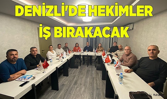 DENİZLİ'DE HEKİMLER İŞ BIRAKACAK