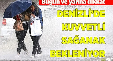 DENİZLİ’DE KUVVETLİ SAĞANAK BEKLENİYOR
