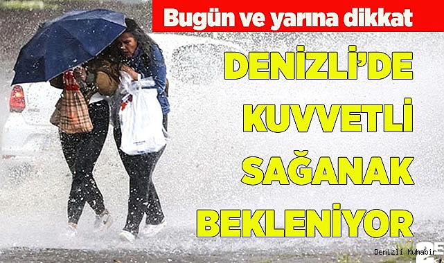 DENİZLİ’DE KUVVETLİ SAĞANAK BEKLENİYOR