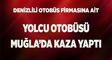 Denizlili otobüs firmasına ait yolcu otobüsü Muğla'da kaza yaptı