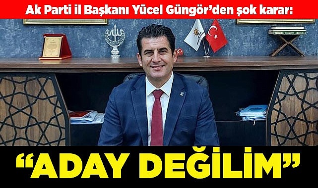 GÜNGÖR ADAY OLMAYACAĞINI AÇIKLADI