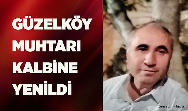 GÜZELKÖY MUHTARI KALBİNE YENİLDİ