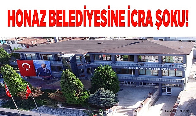 Honaz Belediyesine icra şoku