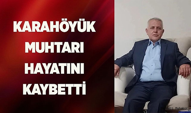 KARAHÖYÜK MUHTARI HAYATINI KAYBETTİ