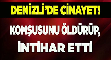 Komşusunu öldürüp, intihar etti