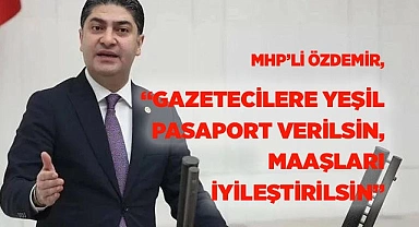 MHP’Lİ ÖZDEMİR, “GAZETECİLERE YEŞİL PASAPORT VERİLSİN, MAAŞLARI İYİLEŞTİRİLSİN”