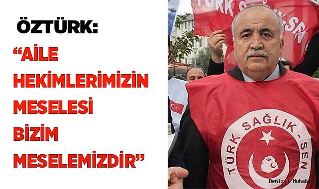 ÖZTÜRK: “AİLE HEKİMLERİMİZİN  MESELESİ BİZİM MESELEMİZDİR”
