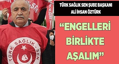 ÖZTÜRK: “ENGELLERİ BİRLİKTE AŞALIM”