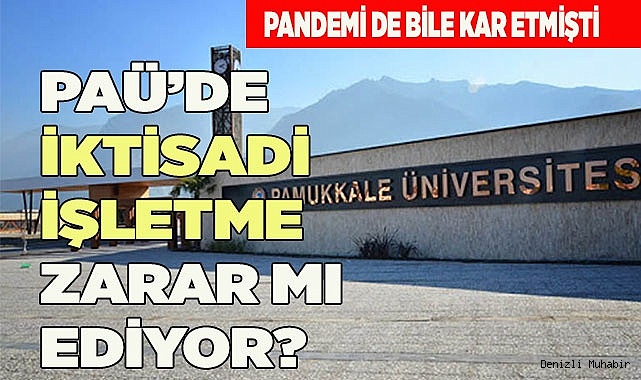 PAÜ’DE İKTİSADİ İŞLETME ZARAR MI EDİYOR?