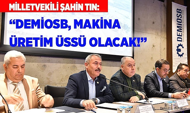 Şahin Tin: “DEMİOSB, MAKİNA ÜRETİM ÜSSÜ OLACAK!”