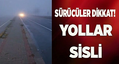 Sürücüler dikkat, yollarda sis var