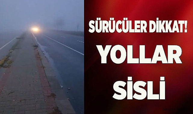 Sürücüler dikkat, yollarda sis var
