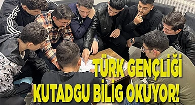 TÜRK GENÇLİĞİ KUTADGU BİLİG OKUYOR! 