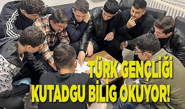 TÜRK GENÇLİĞİ KUTADGU BİLİG OKUYOR! 