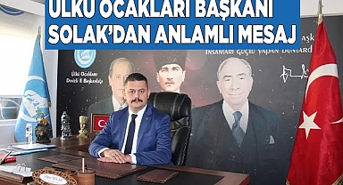 ÜLKÜ OCAKLARI BAŞKANI SOLAK’DAN ANLAMLI MESAJ